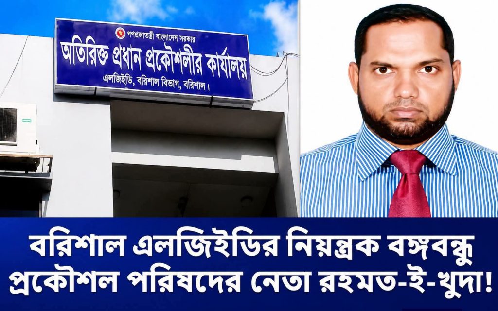 বরিশালে এলজিইডি  নিয়ন্ত্রক বঙ্গবন্ধু  পরিষদের নেতা রহমত ই খুদা